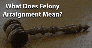 What does felony arraignment mean