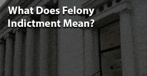 What does felony indictment mean
