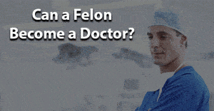Can a felon become a doctor