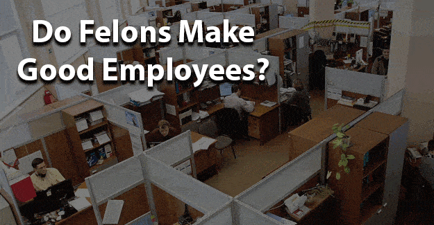 Do felons make good employees