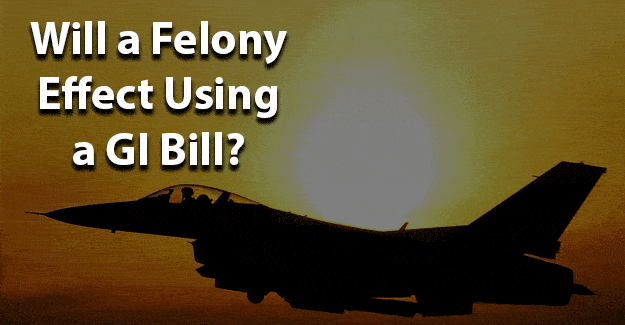 Will a felony effect using a GI bill