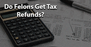 Do felons get tax refunds jobs for felons and felony record hub website