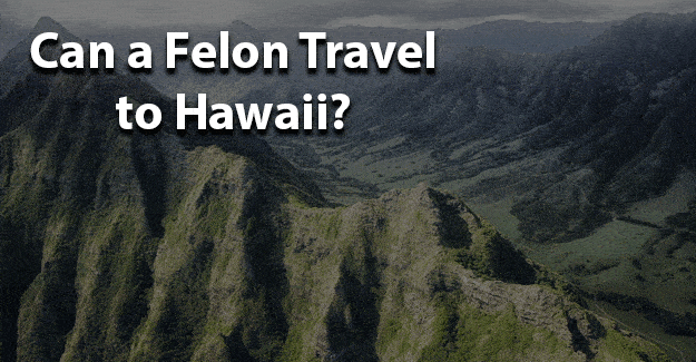 Can a felon travel to hawaii