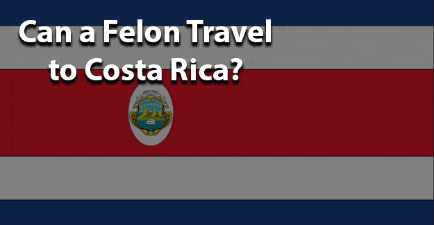 can-a-felon-travel-to-costa-rica-felony-record-hub