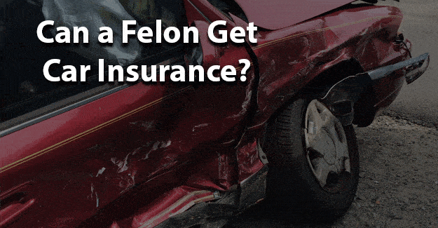 Can a Felon Get Car Insurance