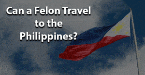 can a felon travel to the philippines