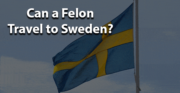 can a felon travel to sweden