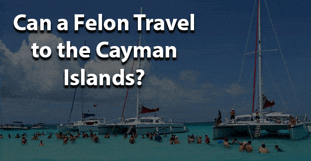 Can a felon travel to the cayman islands