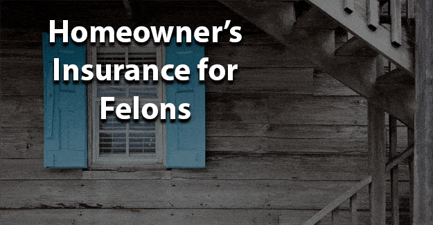 Homeowners Insurance for Felons