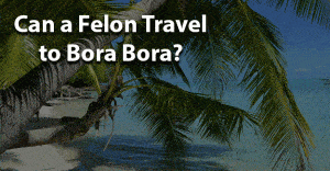 Can a felon travel to bora bora jobs for felons and felony record hub website