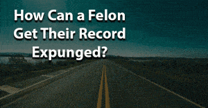 How Can a Felon Get Their Record Expunged