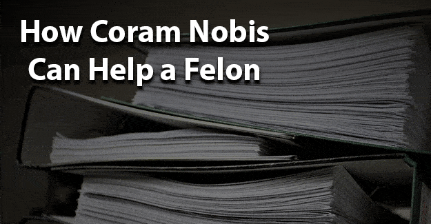 How Coram Nobis Can Help a Felon