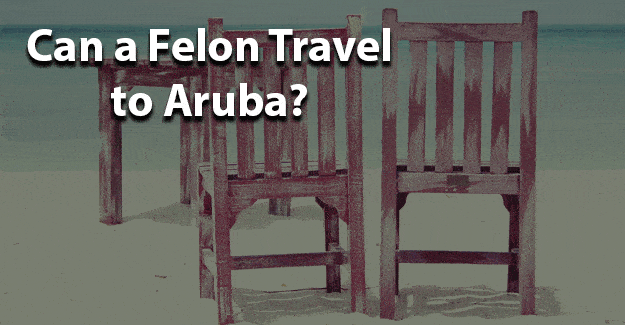 Can a felon travel to aruba