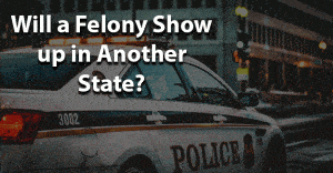 Will a felony show up in another state jobs for felons and felony record hub website