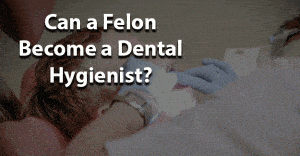 Dental Hygienist jobs for felons and felony record hub website