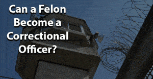 can a felon become a correctional officer
