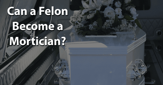 Can a Felon Become a Mortician