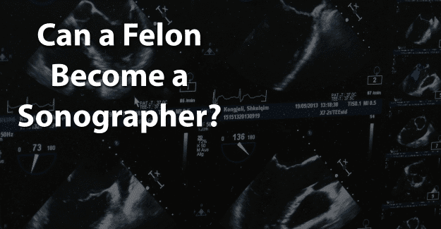 Can a Felon Become a Sonographer
