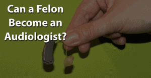 Can a Felon Become an Audiologist