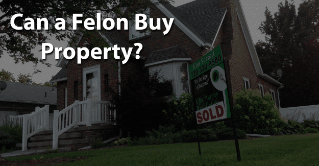 Can a Felon Buy Property