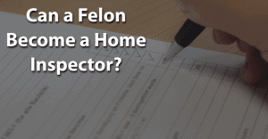 Can a Felon Become a Home Inspector