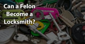 Can a Felon Become a Locksmith