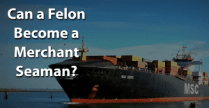 Can a Felon Become a Merchant Seaman