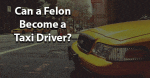 can a felon become taxi driver