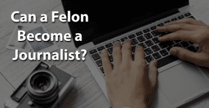 Can a Felon Become a Journalist