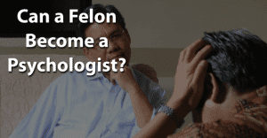 Can a Felon Become a Psychologist