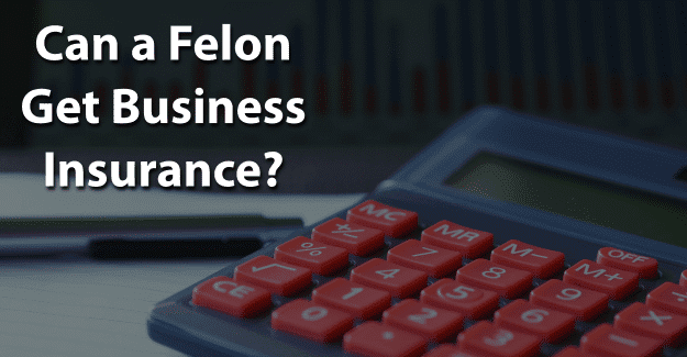 Can a Felon Get Business Insurance