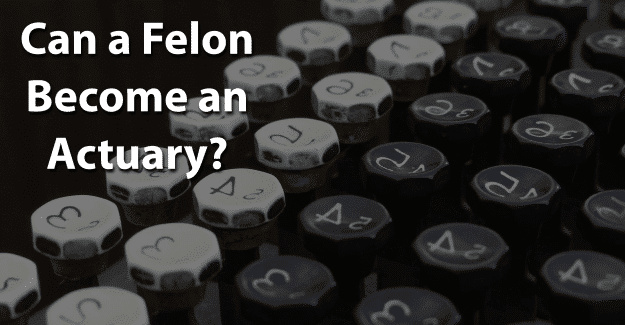 Can a Felon Become an Actuary