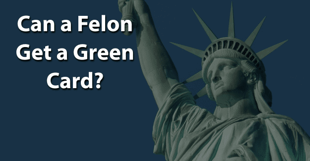 Can a Felon Get a Green Card