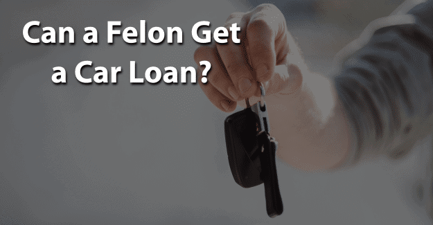 Can a Felon Get a Car Loan