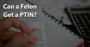 Can a Felon Get a PTIN