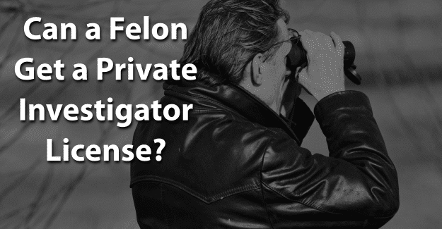 Can a Felon Get a Private Investigator License