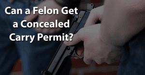 Can a Felon Get a Concealed Carry Permit