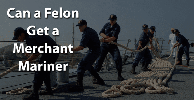 Can a Felon Get a Merchant Mariner Credential