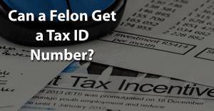 Can a Felon Get a Tax ID Number