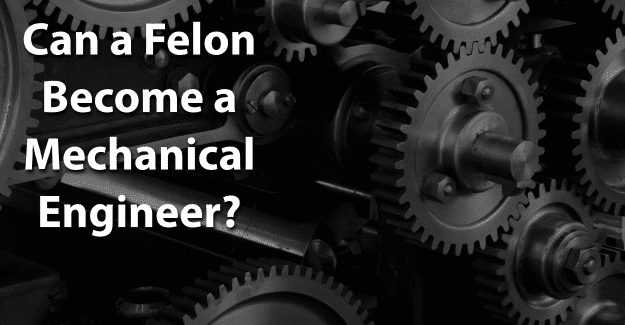 Can a Felon Become a Mechanical Engineer