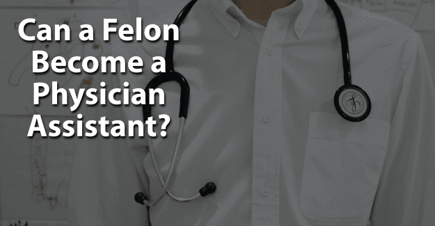 Can a Felon Become a Physician Assistant