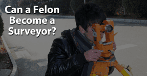 Can a Felon Become a Surveyor