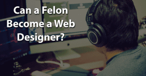 Can a Felon Become a Web Designer