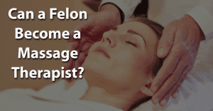 Can a Felon Become a Massage Therapist