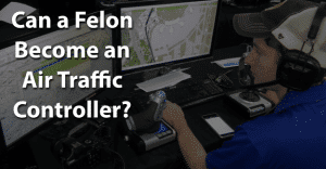 Can a Felon Become an Air Traffic Controller
