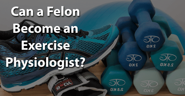 Can a Felon Become an Exercise Physiologist
