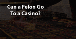 Can a felon go to a casino